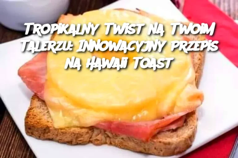 Tropikalny Twist na Twoim Talerzu: Innowacyjny Przepis na Hawaii Toast