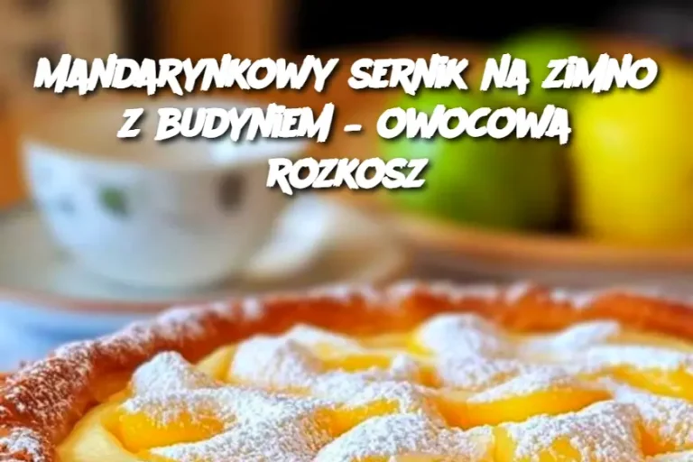 Mandarynkowy sernik na zimno z budyniem – owocowa rozkosz