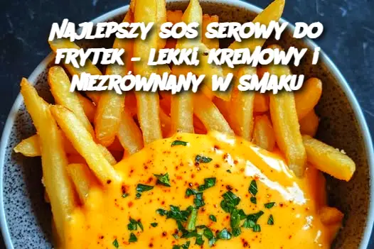 Najlepszy sos serowy do frytek – lekki, kremowy i niezrównany w smaku