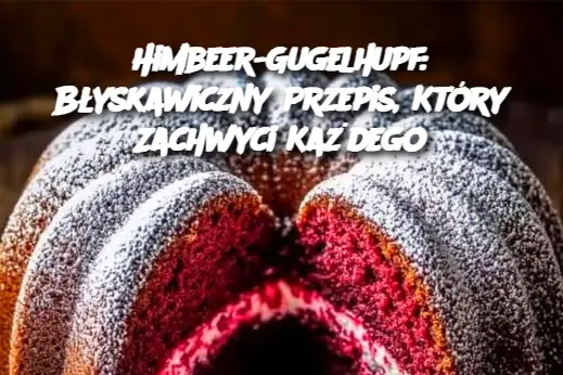 Himbeer-Gugelhupf: Błyskawiczny Przepis, Który Zachwyci Każdego