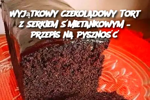 Wyjątkowy Czekoladowy Tort z Serkiem Śmietankowym – Przepis na Pyszność