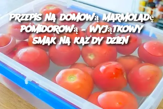 Przepis na domową marmoladę pomidorową – wyjątkowy smak na każdy dzień