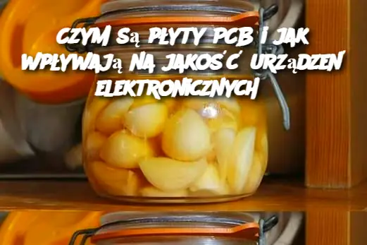 Czym są płyty PCB i jak wpływają na jakość urządzeń elektronicznych?