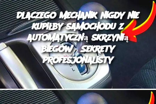 Dlaczego mechanik nigdy nie kupiłby samochodu z automatyczną skrzynią biegów? Sekrety profesjonalisty