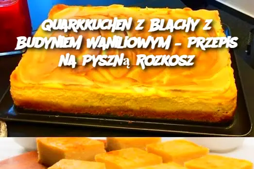 Quarkkuchen z Blachy z Budyniem Waniliowym – Przepis na Pyszną Rozkosz