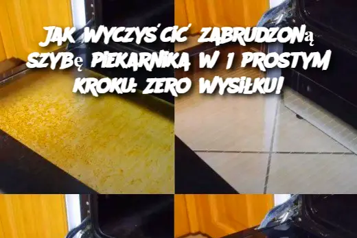 Jak wyczyścić zabrudzoną szybę piekarnika w 1 prostym kroku: Zero wysiłku!