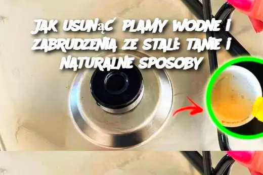 Jak usunąć plamy wodne i zabrudzenia ze stali: tanie i naturalne sposoby