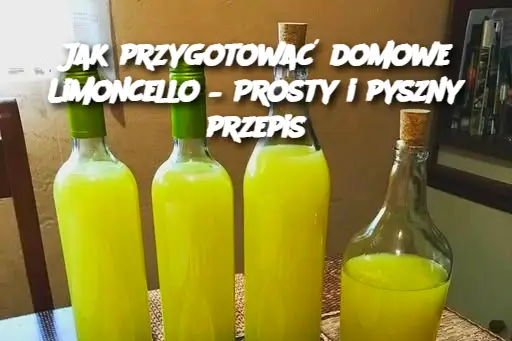 Jak przygotować domowe Limoncello – Prosty i pyszny przepis