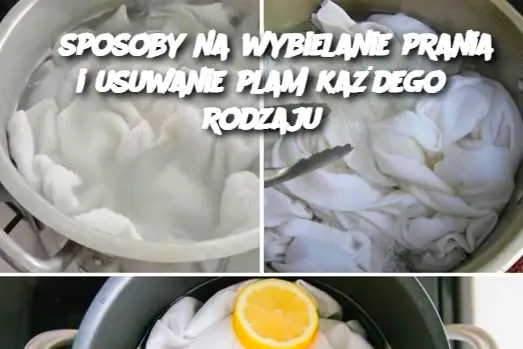 3 sposoby na wybielanie prania i usuwanie plam każdego rodzaju