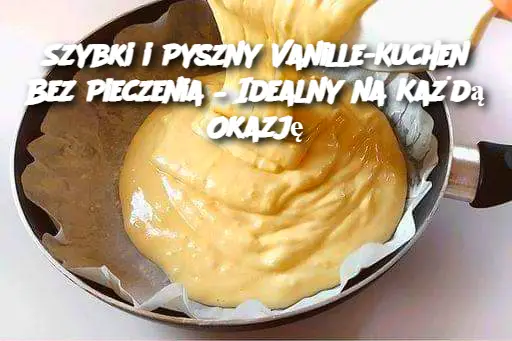 Szybki i Pyszny Vanille-Kuchen Bez Pieczenia – Idealny na Każdą Okazję