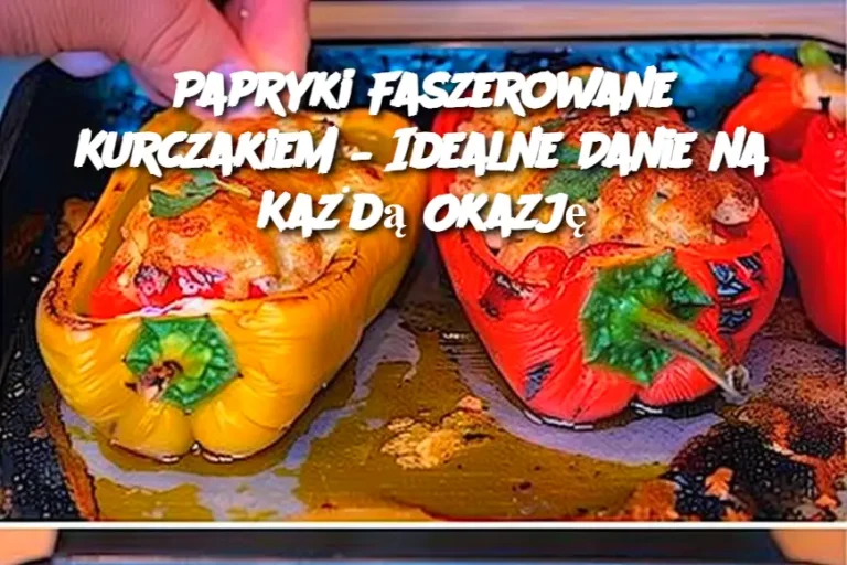 Papryki Faszerowane Kurczakiem – Idealne Danie na Każdą Okazję