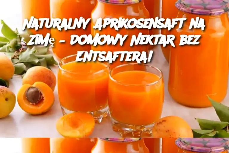 Naturalny Aprikosensaft na Zimę – Domowy Nektar bez Entsaftera!