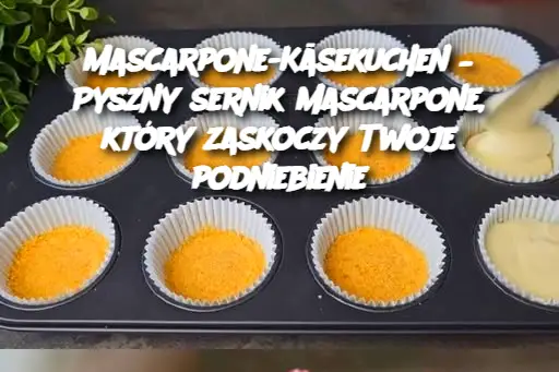 Mascarpone-Käsekuchen – Pyszny sernik mascarpone, który zaskoczy Twoje podniebienie