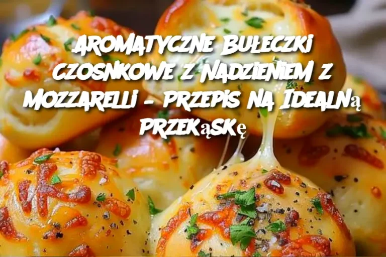 Aromatyczne Bułeczki Czosnkowe z Nadzieniem z Mozzarelli – Przepis na Idealną Przekąskę