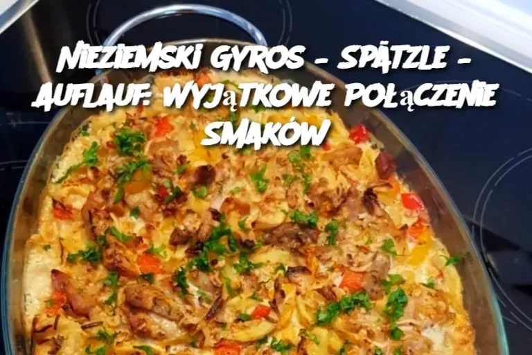 Nieziemski Gyros – Spätzle – Auflauf: Wyjątkowe Połączenie Smaków