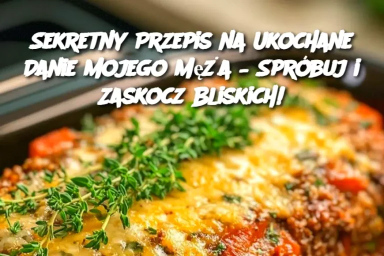 Sekretny Przepis na Ukochane Danie Mojego Męża – Spróbuj i Zaskocz Bliskich!