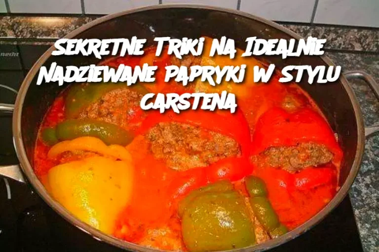 Sekretne Triki na Idealnie Nadziewane Papryki w Stylu Carstena