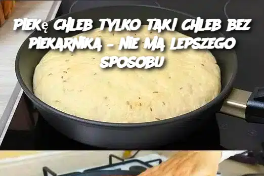 Piekę chleb tylko tak! Chleb bez piekarnika – nie ma lepszego sposobu