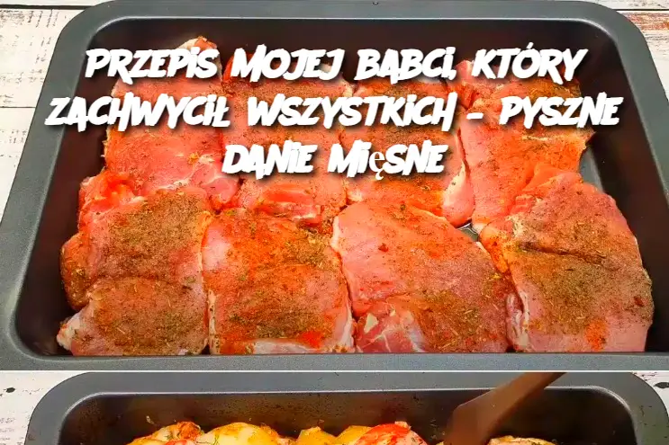 Przepis mojej babci, który zachwycił wszystkich – pyszne danie mięsne