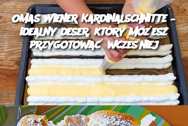 Omas Wiener Kardinalschnitte – idealny deser, który możesz przygotować wcześniej