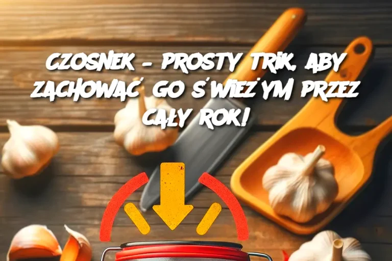 Czosnek – prosty trik, aby zachować go świeżym przez cały rok!