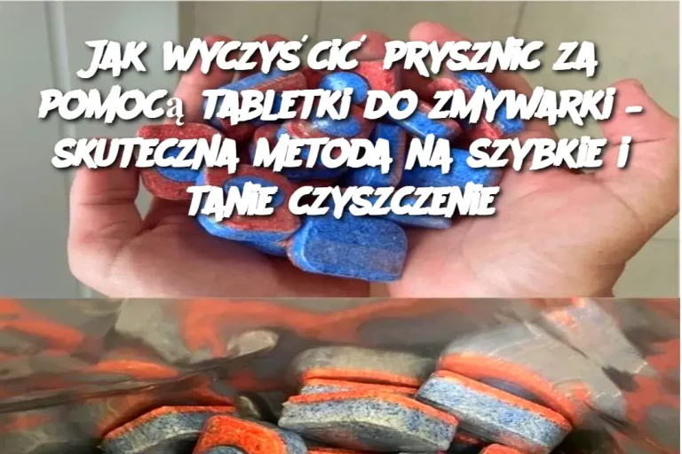 Jak wyczyścić prysznic za pomocą tabletki do zmywarki – skuteczna metoda na szybkie i tanie czyszczenie