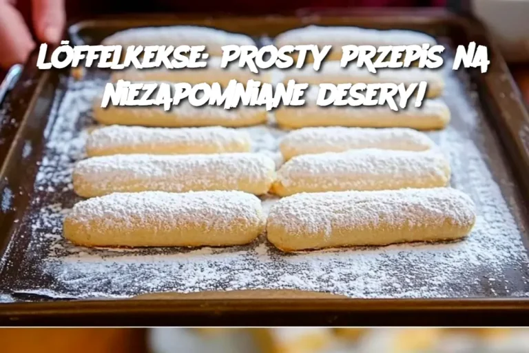 Löffelkekse: Prosty przepis na niezapomniane desery!