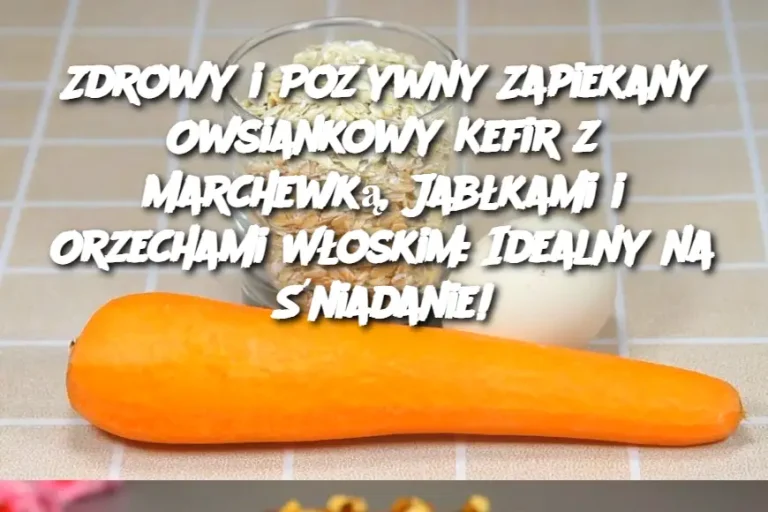 Zdrowy i Pożywny Zapiekany Owsiankowy Kefir z Marchewką, Jabłkami i Orzechami Włoskim: Idealny na Śniadanie!