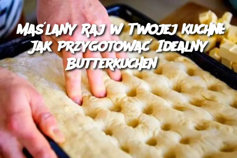 Maślany Raj w Twojej Kuchni: Jak Przygotować Idealny Butterkuchen?