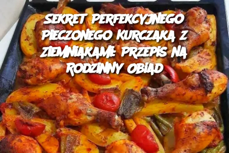 Sekret Perfekcyjnego Pieczonego Kurczaka z Ziemniakami: Przepis na Rodzinny Obiad