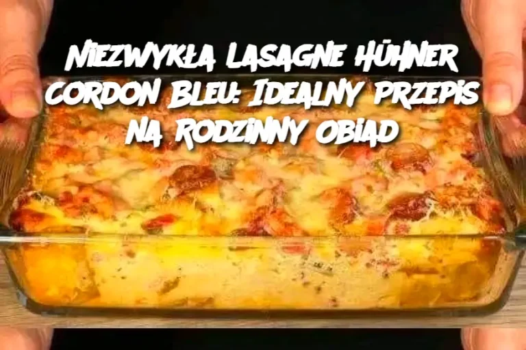 Niezwykła Lasagne Hühner Cordon Bleu: Idealny Przepis na Rodzinny Obiad