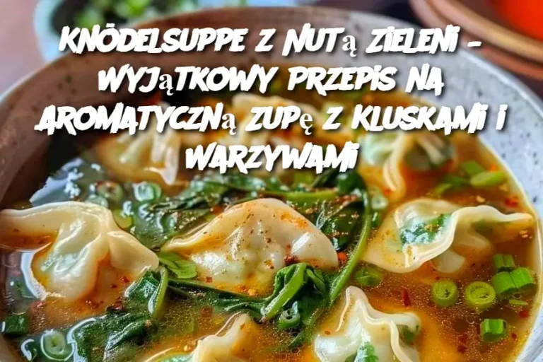 Knödelsuppe z Nutą Zieleni – Wyjątkowy Przepis na Aromatyczną Zupę z Kluskami i Warzywami