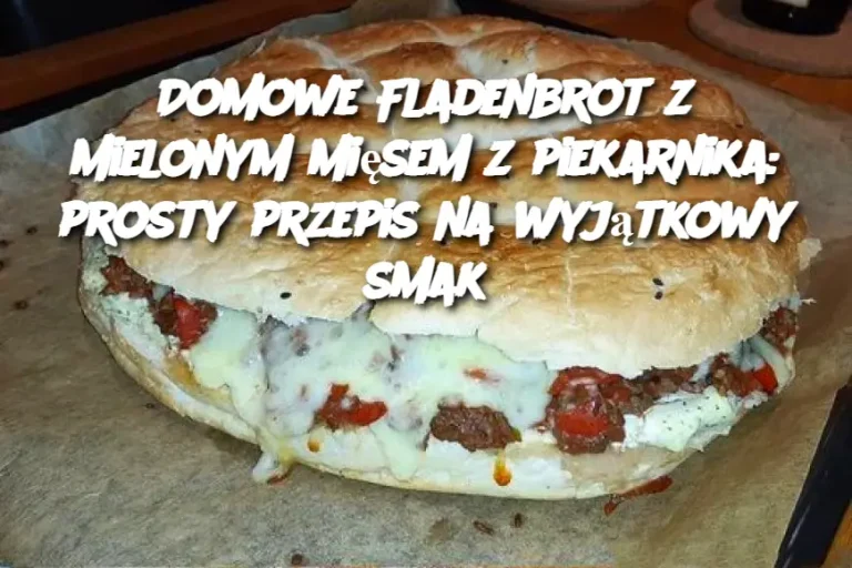 Domowe Fladenbrot z mielonym mięsem z piekarnika: prosty przepis na wyjątkowy smak