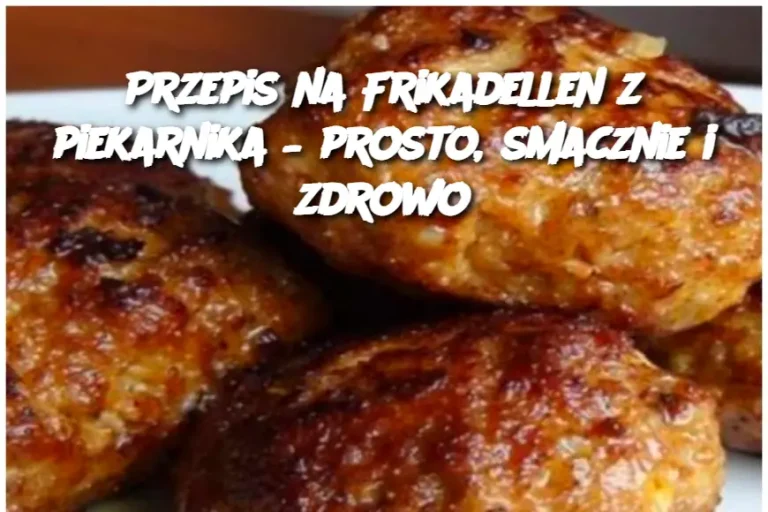 Przepis na Frikadellen z piekarnika – prosto, smacznie i zdrowo