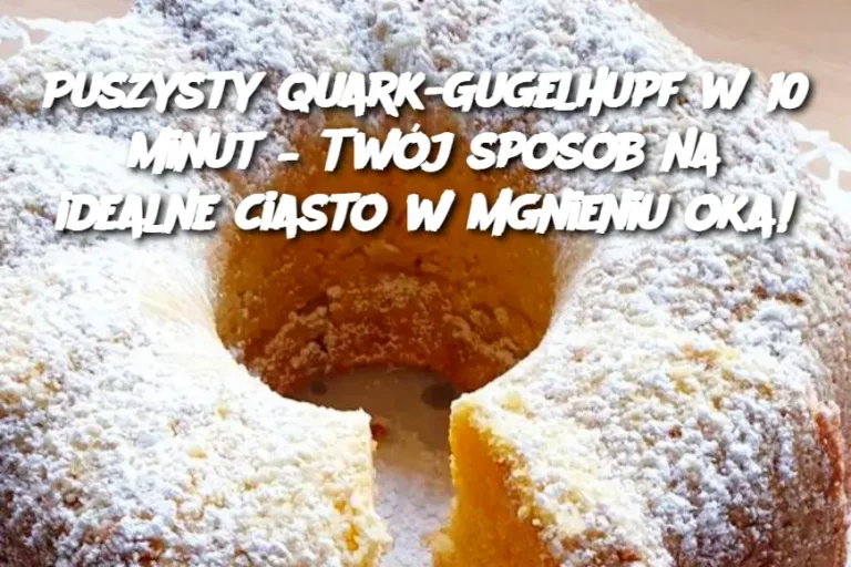 Puszysty Quark-Gugelhupf w 10 minut – Twój sposób na idealne ciasto w mgnieniu oka!