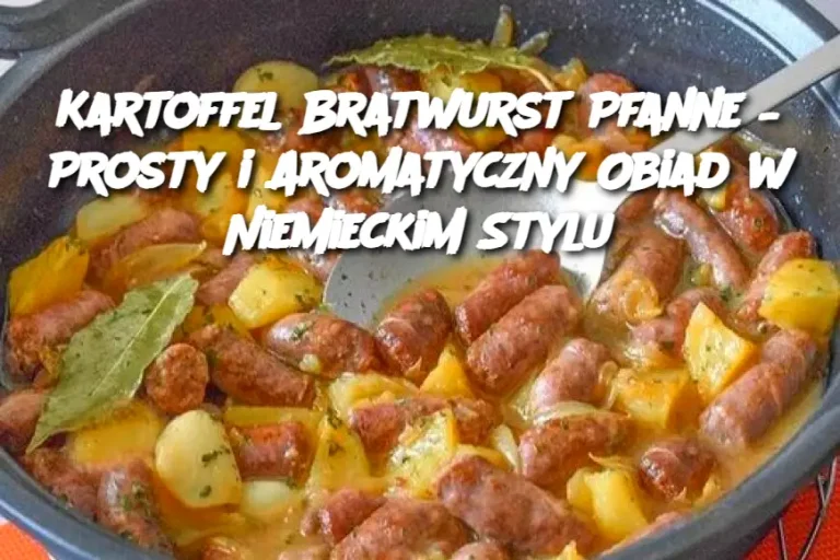 Kartoffel Bratwurst Pfanne – Prosty i Aromatyczny Obiad w Niemieckim Stylu