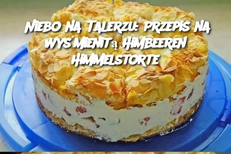 Niebo na Talerzu: Przepis na Wyśmienitą Himbeeren Himmelstorte