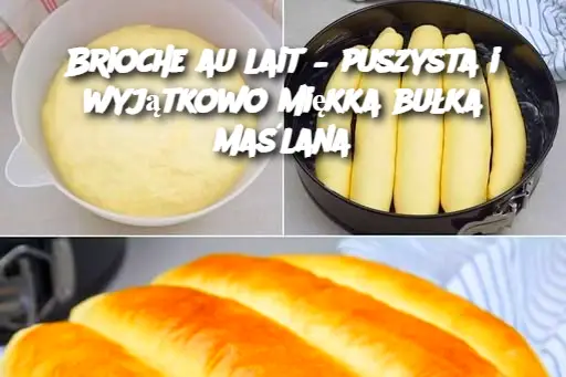 Brioche au lait – puszysta i wyjątkowo miękka bułka maślana