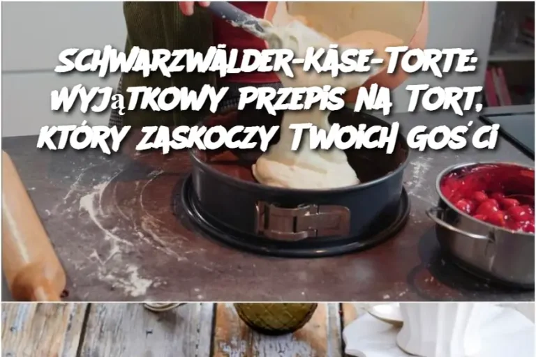 Schwarzwälder-Käse-Torte: Wyjątkowy Przepis na Tort, który Zaskoczy Twoich Gości