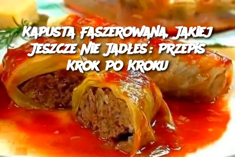 Kapusta Faszerowana, Jakiej Jeszcze Nie Jadłeś: Przepis Krok Po Kroku