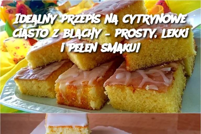 Idealny przepis na cytrynowe ciasto z blachy – prosty, lekki i pełen smaku!