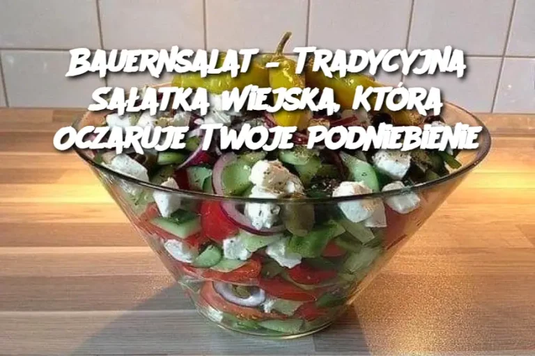 Bauernsalat – Tradycyjna Sałatka Wiejska, Która Oczaruje Twoje Podniebienie