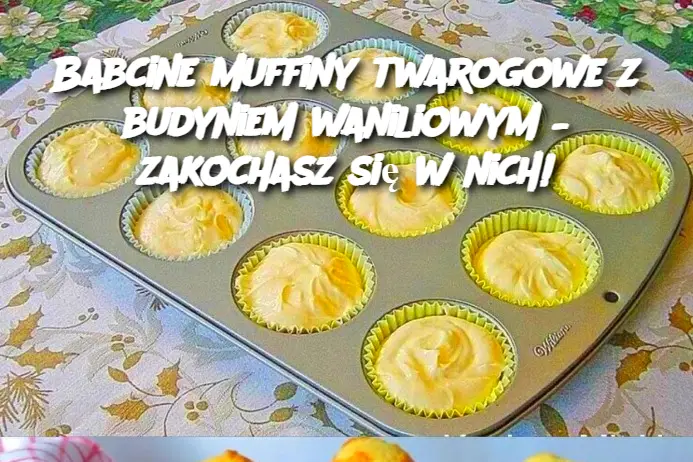 Babcine muffiny twarogowe z budyniem waniliowym – zakochasz się w nich!