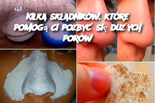 Kilka składników, które pomogą Ci pozbyć się dużych porów