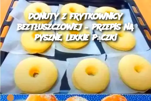 Donuty z frytkownicy beztłuszczowej – przepis na pyszne, lekkie pączki