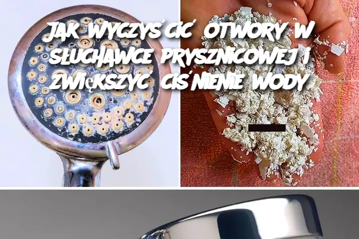 Jak wyczyścić otwory w słuchawce prysznicowej i zwiększyć ciśnienie wody