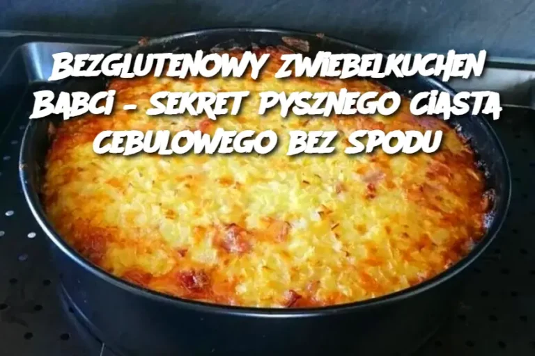 Bezglutenowy Zwiebelkuchen Babci – Sekret Pysznego Ciasta Cebulowego bez Spodu