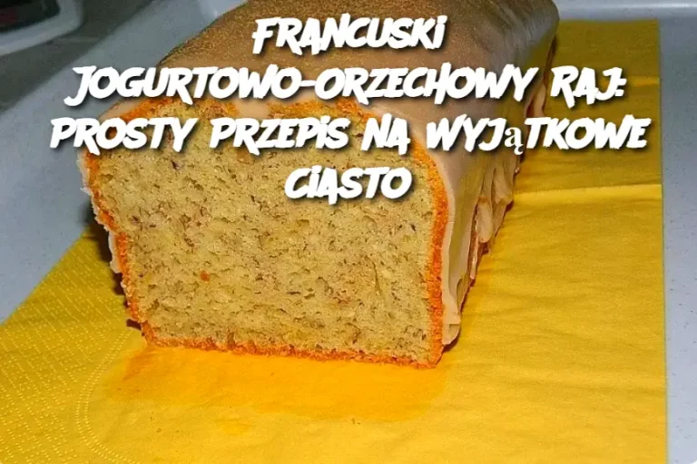 Francuski Jogurtowo-Orzechowy Raj: Prosty Przepis na Wyjątkowe Ciasto