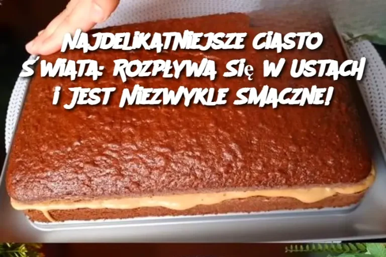 Najdelikatniejsze Ciasto Świata: Rozpływa Się w Ustach i Jest Niezwykle Smaczne!