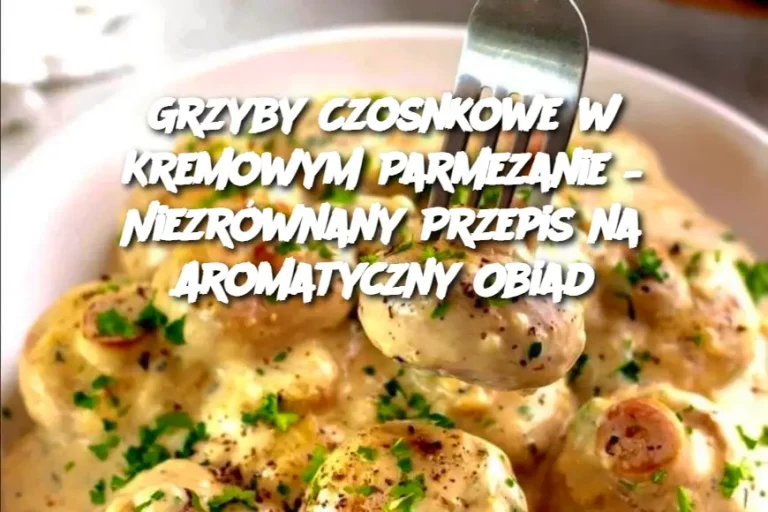 Grzyby Czosnkowe w Kremowym Parmezanie – Niezrównany Przepis na Aromatyczny Obiad